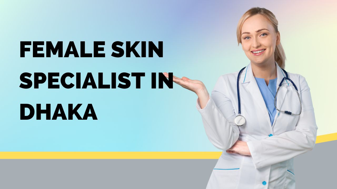 Female Skin Specialist in Dhaka, sasthablog